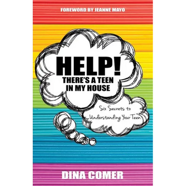 Help! There's a Teen in My House: Six Secrets to Understanding Your Teen