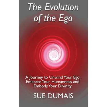 The Evolution of the Ego: A Journey to Unwind Your Ego, Embrace Your Humanness and Embody Your Divinity
