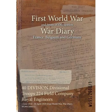 40 DIVISION Divisional Troops 224 Field Company Royal Engineers: 1 June 1916 - 30 April 1919 (First World War, War Diary, WO95/2600/1)