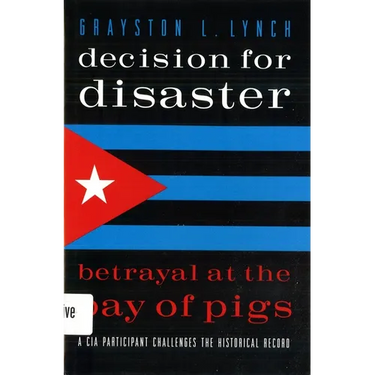 Decision for Disaster: Betrayal at the Bay of Pigs