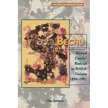 Bechu: 'Bound Coolie' Radical in British Guiana 1894-1901