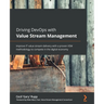 Driving DevOps with Value Stream Management: Improve IT value stream delivery with a proven VSM methodology to compete in the digital economy