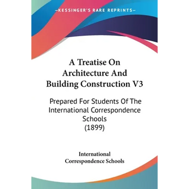 A Treatise On Architecture And Building Construction V3: Prepared For Students Of The International Correspondence Schools (1899)