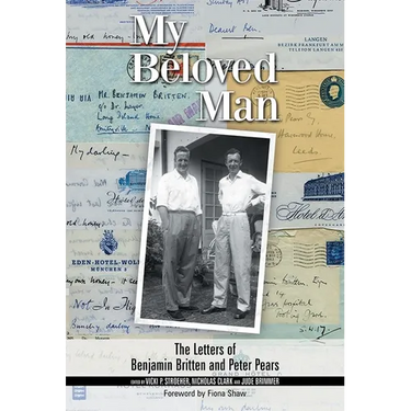 My Beloved Man: The Letters of Benjamin Britten and Peter Pears