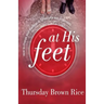 At His Feet: How to Change Your Marriage in 30 Minutes and 30 Seconds