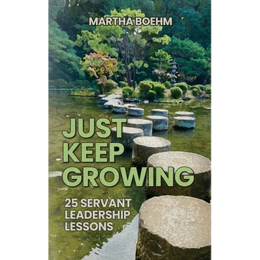 Just Keep Growing: 25 Servant Leadership Lessons