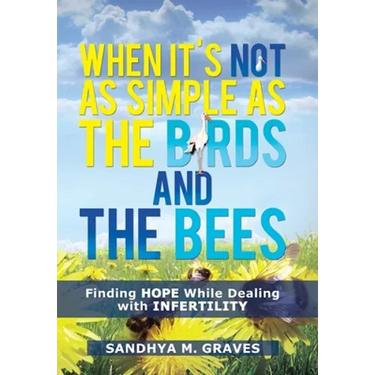 When It's Not as Simple as the Birds and the Bees: Finding Hope While Dealing with Infertility