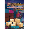 Mastering Drop Shipping Business: Building a Successful Online Retail Empire