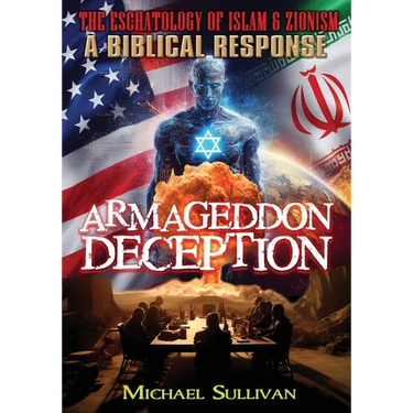 Armageddon Deception The Eschatology of Islam & Zionism A Biblical Response