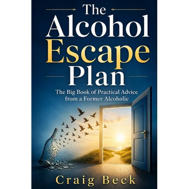 The Alcohol Escape Plan: The Big Book of Practical Advice from a Former Alcoholic
