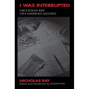 I Was Interrupted: Nicholas Ray on Making Movies