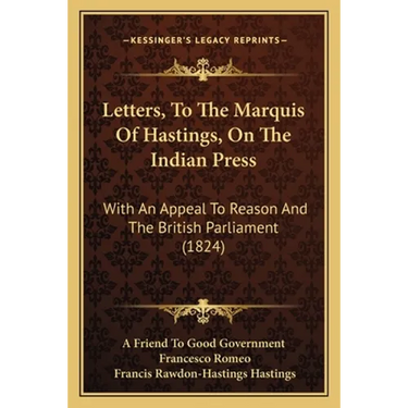 Letters, To The Marquis Of Hastings, On The Indian Press: With An Appeal To Reason And The British Parliament (1824)