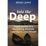 Into the Deep: Poetic Stories of a Recovering Alcoholic Learning to Love Himself