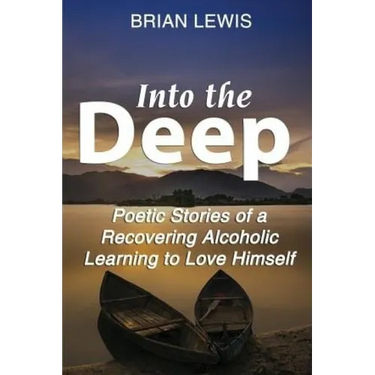 Into the Deep: Poetic Stories of a Recovering Alcoholic Learning to Love Himself
