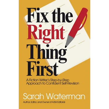 Fix The Right Thing First: A Fiction Writer's Step-by-Step Approach to Confident Self-Revision