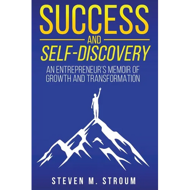 Success and Self-Discovery: An Entrepreneur's Memoir of Growth and Transformation