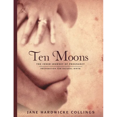 Ten Moons: The Inner Journey of Pregnancy, Preparation for Natural Birth