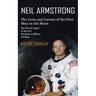 Neil Armstrong: The Lives and Careers of the First Men on the Moon (The Life and Legacy of the First Astronaut to Walk on the Moon)