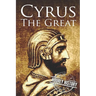 Cyrus the Great: A Life from Beginning to End