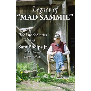 Legacy of Mad Sammie: The Life and Stories of Sam Phelps, Jr.