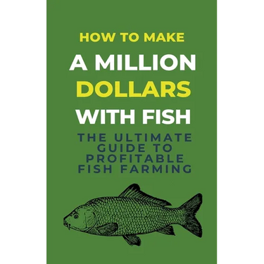 How To Make A Million Dollars With Fish: The Ultimate Guide To Profitable Fish Farming