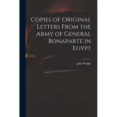 Copies of Original Letters From the Army of General Bonaparte in Egypt