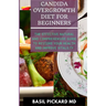 Candida Overgrowth Diet for Beginners: The Effective Natural and Comprehensive Guide To Restore Your Health And Improve Vitalilty