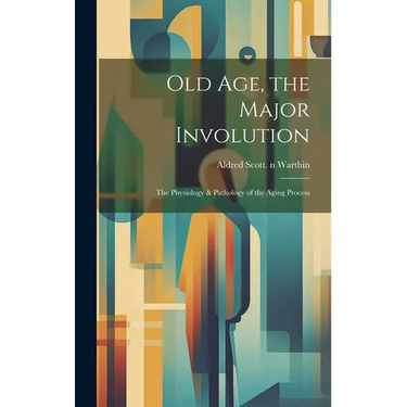 Old Age, the Major Involution: the Physiology & Pathology of the Aging Process