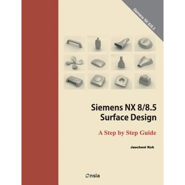 Siemens NX 8/8.5 Surface Design: A Step by Step Guide
