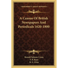 A Census Of British Newspapers And Periodicals 1620-1800
