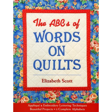 The ABCs of Words on Quilts: - Appliqué & Embroidery Lettering Techniques - Beautiful Projects - 6 Complete Alphabets