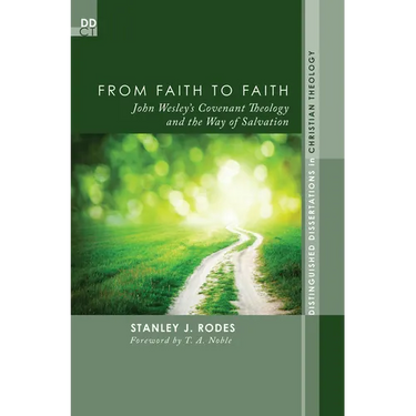 From Faith to Faith: John Wesley's Covenant Theology and the Way of Salvation