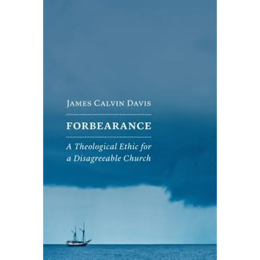 Forbearance: A Theological Ethic for a Disagreeable Church