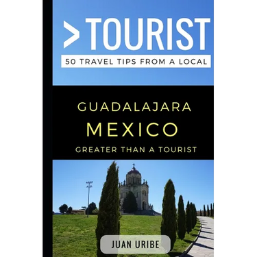 Greater Than a Tourist - Guadalajara Mexico: 50 Travel Tips from a Local