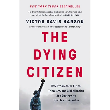 The Dying Citizen: How Progressive Elites, Tribalism, and Globalization Are Destroying the Idea of America