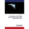 Protection of the Outer Space Environment under International Law