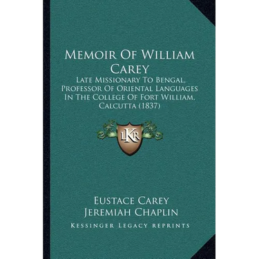 Memoir Of William Carey: Late Missionary To Bengal, Professor Of Oriental Languages In The College Of Fort William, Calcutta (1837)