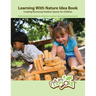 Learning With Nature Idea Book: Creating Nurturing Outdoor Spaces for Children; Field-tested Principles for Effective Outdoor Learning Environments
