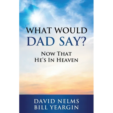 What Would Dad Say?: Now that He's in Heaven