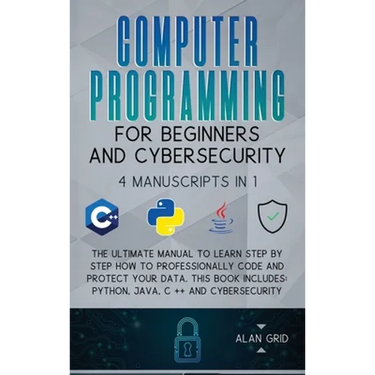Computer Programming for Beginners and Cybersecurity: 4 MANUSCRIPTS IN 1: The Ultimate Manual to Learn step by step How to Professionally Code and Pro