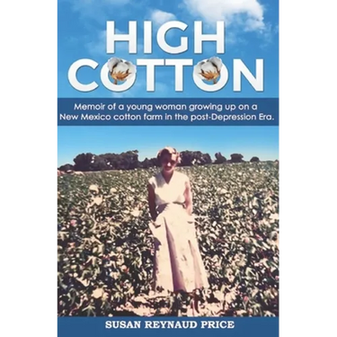 High Cotton: Memoir of a young woman growing up on a New Mexico cotton farm in the post Depression Era