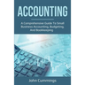 Accounting: A Comprehensive Guide to Small Business Accounting, Budgeting, and Bookkeeping