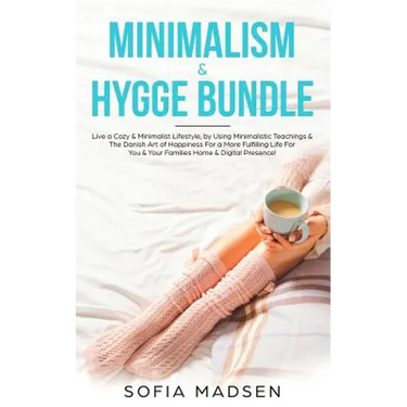 Minimalism & Hygge Bundle: Live a Cozy & Minimalist Lifestyle, by Using Minimalistic Teachings & The Danish Art of Happiness For a More Fulfillin