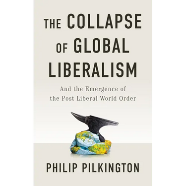 The Collapse of Global Liberalism: And the Emergence of the Post Liberal World Order