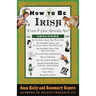 How to Be Irish: (Even if You Already Are)