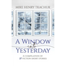 A Window Into Yesterday: A compilation of 27 fiction short stories