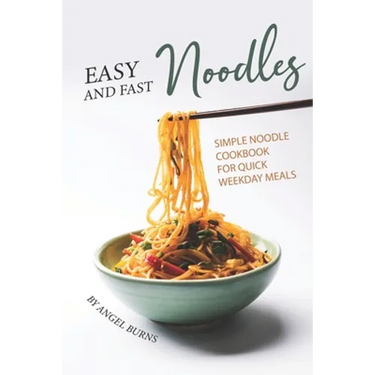 Easy and Fast Noodles: Simple Noodle Cookbook for Quick Weekday Meals