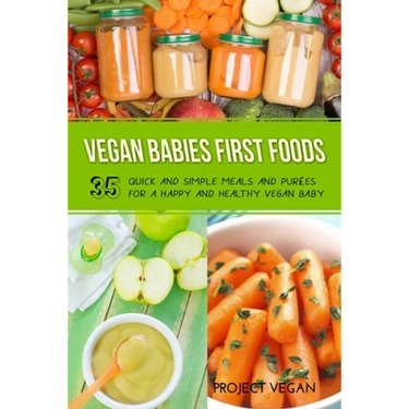 Vegan Babies First Foods: Quick and Simple Meals and Purees for a Happy and Healthy Vegan Baby