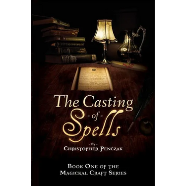 The Casting of Spells: Creating a Magickal Life Through the Words of True Will