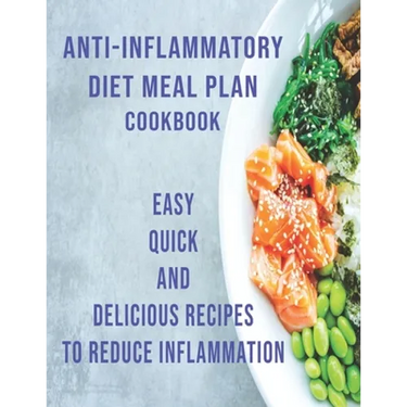 Anti-Inflammatory Diet Meal Plan Cookbook: Easy Quick and Delicious Recipes to Reduce Inflamation